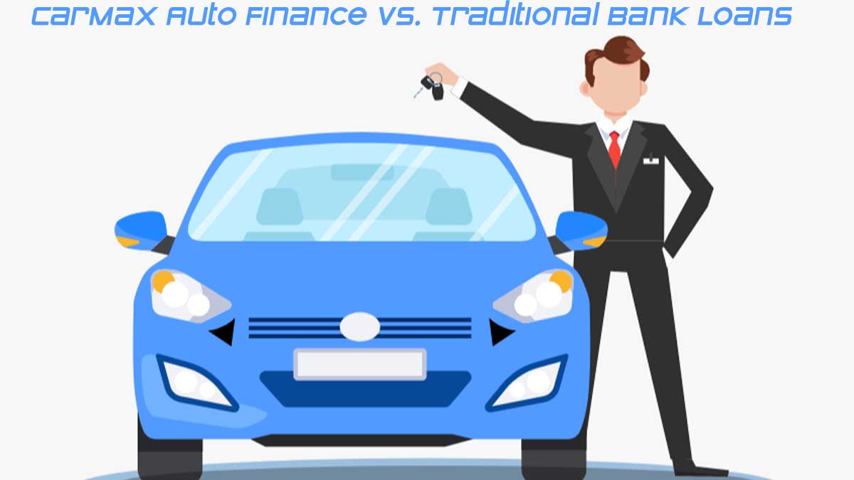 CarMax Auto Finance vs. Traditional Bank Loans